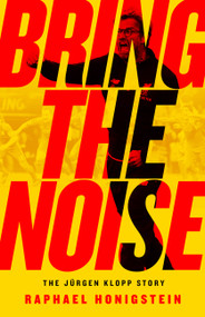 Bring the Noise (The Jürgen Klopp Story) by Raphael Honigstein, 9781568589572
