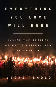 Everything You Love Will Burn (Inside the Rebirth of White Nationalism in America) by Vegas Tenold, 9781568589947