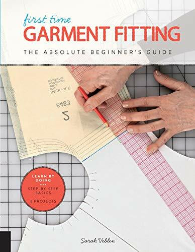 First Time Garment Fitting (The Absolute Beginner's Guide - Learn by Doing * Step-by-Step Basics + 8 Projects) by Sarah Veblen, 9781589239623