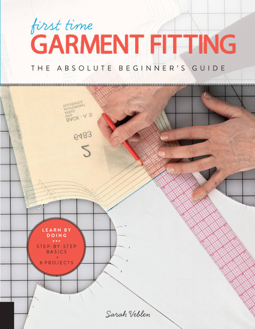 First Time Garment Fitting (The Absolute Beginner's Guide - Learn by Doing * Step-by-Step Basics + 8 Projects) by Sarah Veblen, 9781589239623