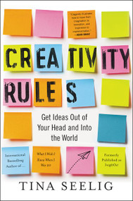 Creativity Rules (Get Ideas Out of Your Head and into the World) by Tina Seelig, 9780062301314
