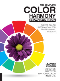 The Complete Color Harmony, Pantone Edition (Expert Color Information for Professional Results) by Leatrice Eiseman, 9781631592966