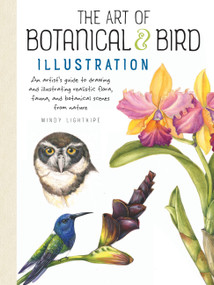 Art of Botanical & Bird Illustration (An artist's guide to drawing and illustrating realistic flora, fauna, and botanical scenes from nature) by Mindy Lighthipe, 9781633223783