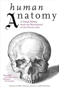 Human Anatomy (A Visual History from the Renaissance to the Digital Age) by Benjamin A. Rifkin, Michael J. Ackerman, 9780810997981