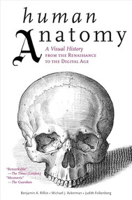 Human Anatomy (A Visual History from the Renaissance to the Digital Age) by Benjamin A. Rifkin, Michael J. Ackerman, 9780810997981