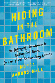 Hiding in the Bathroom (An Introvert's Roadmap to Getting Out There (When You'd Rather Stay Home)) by Morra Aarons-Mele, 9780062666086