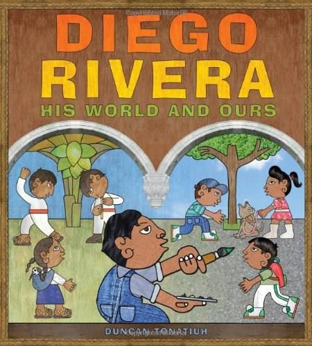 Diego Rivera (His World and Ours) by Duncan Tonatiuh, 9780810997318