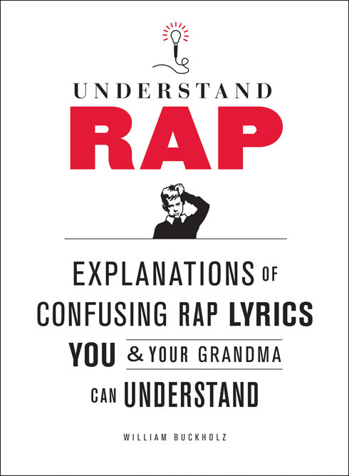 Understand Rap (Explanations of Confusing Rap Lyrics You and Your Grandma Can Understand) by William Buckholz, 9780810989214