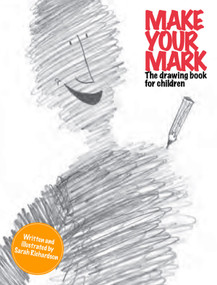 Make Your Mark (The Drawing Book for Children) by Sarah Richardson, 9781849761116