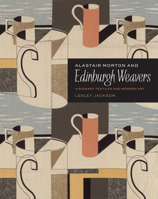 Alastair Morton and Edinburgh Weavers (Visionary Textiles and Modern Art) by Lesley Jackson, 9781851776603