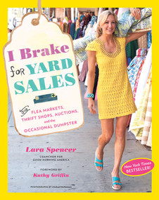 I Brake for Yard Sales (And Flea Markets, Thrift Shops, Auctions, and the Occasional Dumpster) by Lara Spencer, Kathy Griffin, 9781584799221