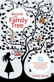 Beyond the Family Tree (A 21st-century Guide to Exploring Your Roots and Creating Connections) by Jennifer Worick, 9781584797975