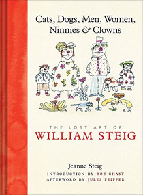 Cats, Dogs, Men, Women, Ninnies & Clowns (The Lost Art of William Steig) by Jeanne Steig, William Steig, Roz Chast, Jules Feiffer, 9780810995772