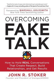 Overcoming Fake Talk: How to Hold REAL Conversations that Create Respect, Build Relationships, and Get Results by John R. Stoker, 9780071815796