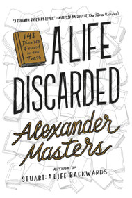 A Life Discarded (148 Diaries Found in the Trash) by Alexander Masters, 9780374537227