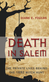 Death in Salem (The Private Lives Behind The 1692 Witch Hunt) by Diane Foulds, 9780762784974