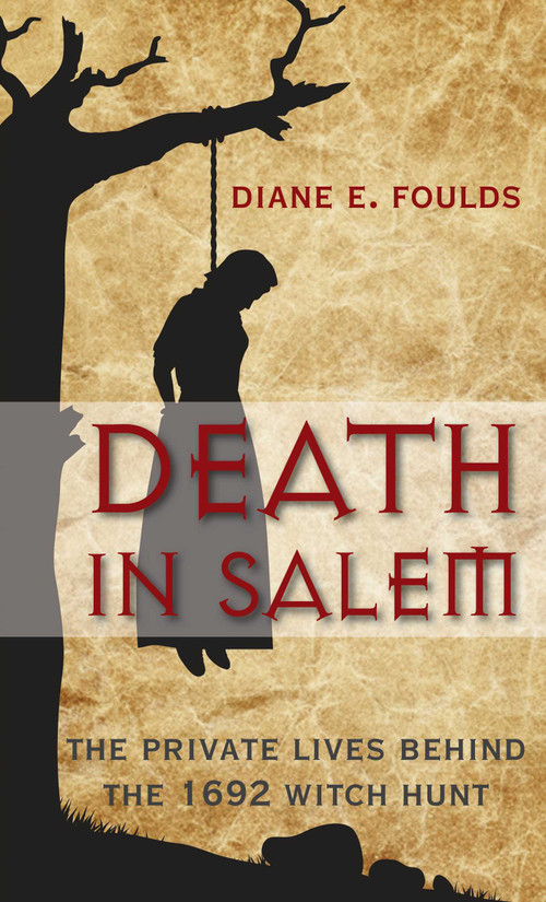 Death in Salem (The Private Lives Behind The 1692 Witch Hunt) by Diane Foulds, 9780762784974