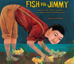 Fish for Jimmy (Inspired by One Family's Experience in a Japanese American Internment Camp) by Katie Yamasaki, 9780823423750