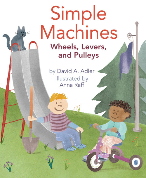 Simple Machines (Wheels, Levers, and Pulleys) by David A. Adler, Anna Raff, 9780823433094