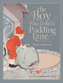 The Boy Who Lived In Pudding Lane (Being a true account, if only you believe it, of the life and ways of Santa, oldest son of Mr. and Mrs. Claus) by Sarah Addington, Gertrude Kay, 9781927979266