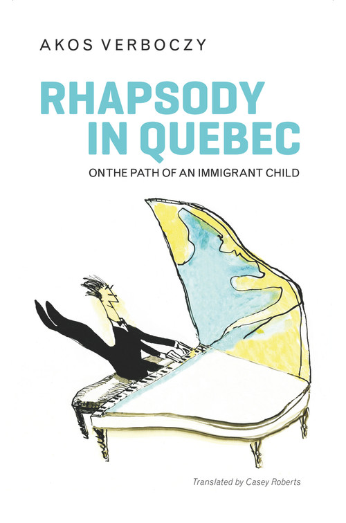 Rhapsody in Quebec (On the Path of an Immigrant Child) by Akos Verboczy, Casey Roberts, Toula Drimonis, 9781771861021