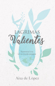 Lágrimas valientes (Esperanza viva en un mundo pasajero) (Spanish Edition) by Aixa de López, 9781462765546
