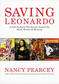 Saving Leonardo (A Call to Resist the Secular Assault on Mind, Morals, and Meaning) by Nancy Pearcey, 9781462787722