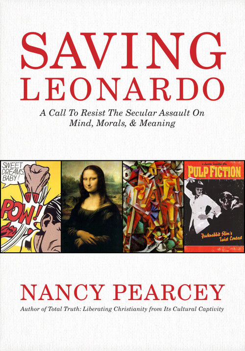 Saving Leonardo (A Call to Resist the Secular Assault on Mind, Morals, and Meaning) by Nancy Pearcey, 9781462787722