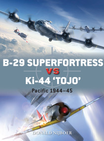 B-29 Superfortress vs Ki-44 "Tojo" (Pacific Theater 1944-45) by Donald Nijboer, Jim Laurier, Gareth Hector, 9781472818867