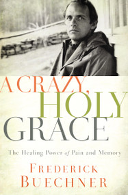 A Crazy, Holy Grace (The Healing Power of Pain and Memory) by Frederick Buechner, 9780310349761