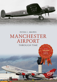Manchester Airport Through Time by Peter C. Brown, 9781445663906