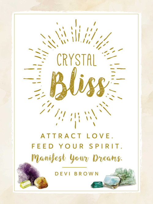 Crystal Bliss (Attract Love. Feed Your Spirit. Manifest Your Dreams.) by Devi Brown, 9781507202609