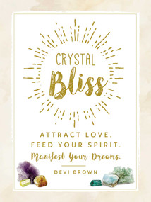 Crystal Bliss (Attract Love. Feed Your Spirit. Manifest Your Dreams.) by Devi Brown, 9781507202609