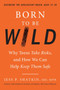 Born to Be Wild (Why Teens Take Risks, and How We Can Help Keep Them Safe) by Jess Shatkin, 9780143129790