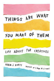 Things Are What You Make of Them (Life Advice for Creatives) by Adam J. Kurtz, Grace Bonney, 9780143131519