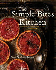 The Simple Bites Kitchen (Nourishing Whole Food Recipes for Every Day: A Cookbook) by Aimee Wimbush-Bourque, 9780143190516