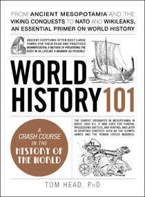 World History 101 (From ancient Mesopotamia and the Viking conquests to NATO and WikiLeaks, an essential primer on world history) by Tom Head, 9781507204542