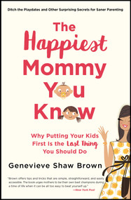 The Happiest Mommy You Know (Why Putting Your Kids First Is the LAST Thing You Should Do) by Genevieve Shaw Brown, 9781501135798