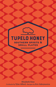 Tupelo Honey Southern Spirits & Small Plates by Elizabeth Sims, Tyler Alford, Eric Gabrynowicz, 9781449481988