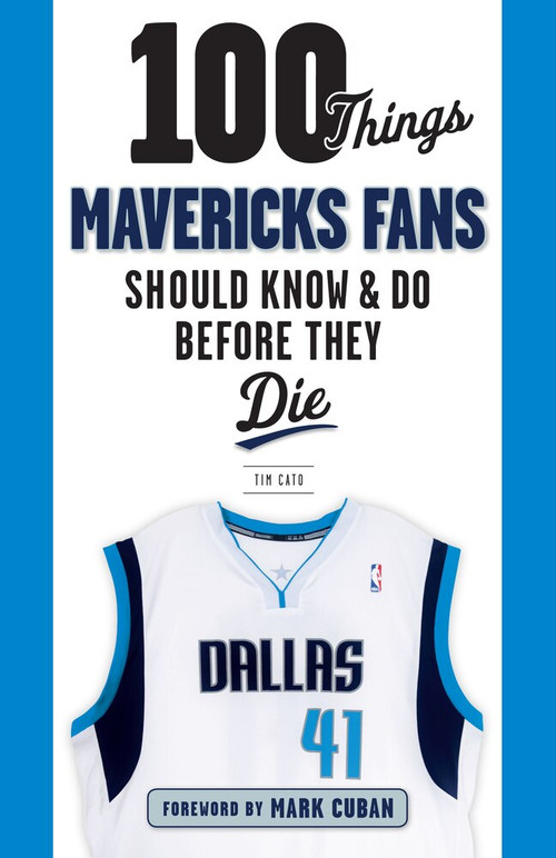 100 Things Mavericks Fans Should Know & Do Before They Die by Tim Cato, Mark Cuban, 9781629374222