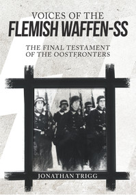 Voices of the Flemish Waffen-SS (The Final Testament of the Oostfronters) by Jonathan Trigg, 9781445666365