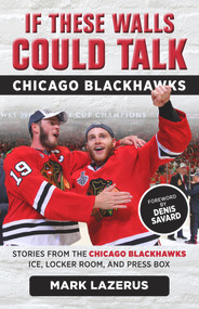 If These Walls Could Talk: Chicago Blackhawks (Stories from the Chicago Blackhawks' Ice, Locker Room, and Press Box) by Mark Lazerus, Denis Savard, 9781629374666