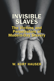 Invisible Slaves (The Victims and Perpetrators of Modern-Day Slavery) by W. Kurt Hauser, 9780817921057