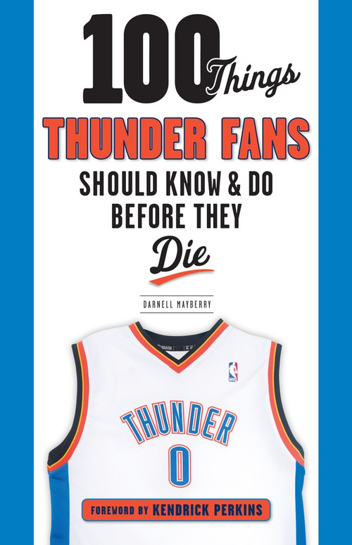 100 Things Thunder Fans Should Know & Do Before They Die by Darnell Mayberry, Kendrick Perkins, 9781629374468