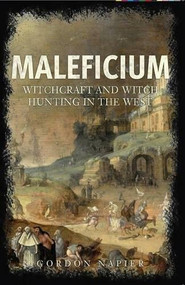 Maleficium (Witchcraft and Witch Hunting in the West) by Gordon Napier, 9781445665108