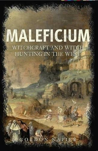 Maleficium (Witchcraft and Witch Hunting in the West) by Gordon Napier, 9781445665108