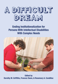 A Difficult Dream: Ending Institutionalization for Persons w/ ID with Complex Needs by Dorothy Griffiths, Frances Owen, Rosemary Condillac, 9781572561373