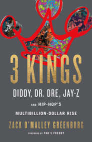3 Kings (Diddy, Dr. Dre, Jay-Z, and Hip-Hop's Multibillion-Dollar Rise) by Zack O'Malley Greenburg, 9780316316538