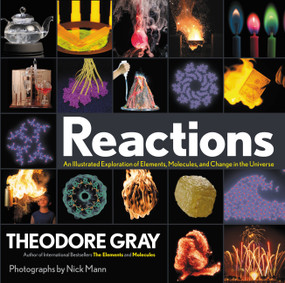Reactions (An Illustrated Exploration of Elements, Molecules, and Change in the Universe, Book 3 of 3) by Theodore Gray, 9780316391221