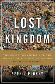 Lost Kingdom (The Quest for Empire and the Making of the Russian Nation) by Serhii Plokhy, 9780465098491